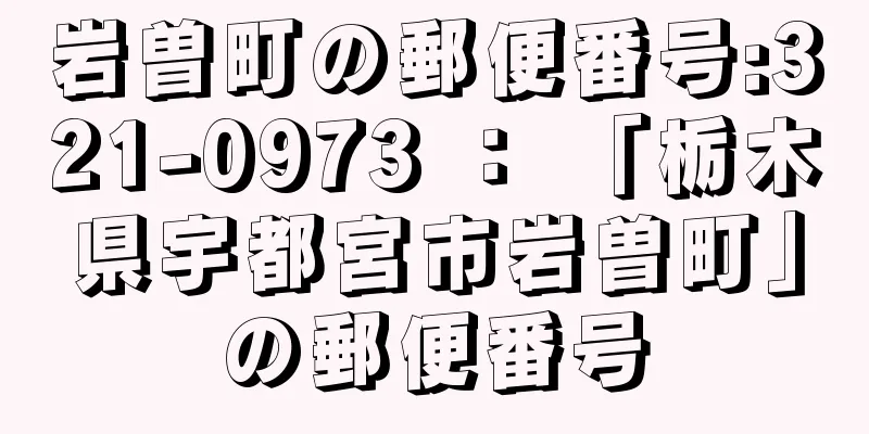 岩曽町の郵便番号:321-0973 ： 「栃木県宇都宮市岩曽町」の郵便番号