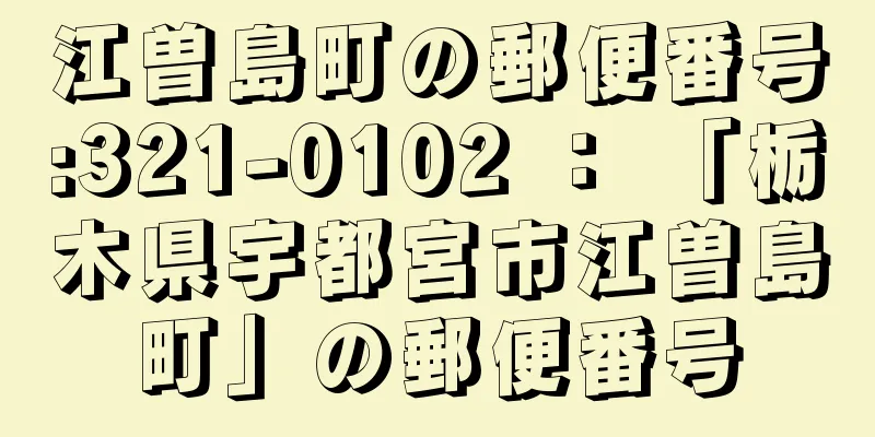 江曽島町の郵便番号:321-0102 ： 「栃木県宇都宮市江曽島町」の郵便番号