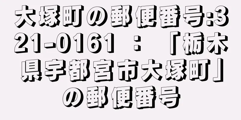 大塚町の郵便番号:321-0161 ： 「栃木県宇都宮市大塚町」の郵便番号