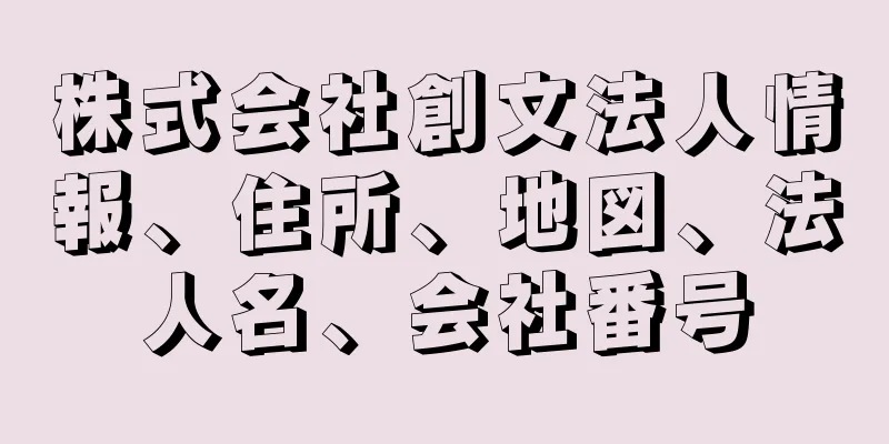 株式会社創文法人情報、住所、地図、法人名、会社番号