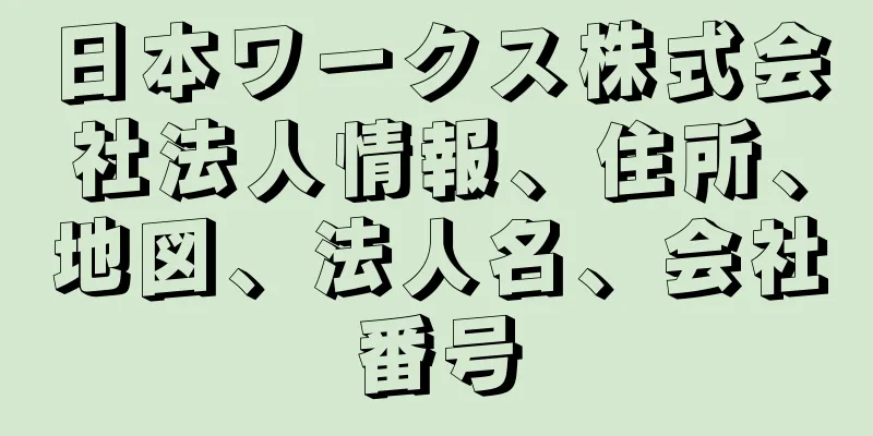 日本ワークス株式会社法人情報、住所、地図、法人名、会社番号