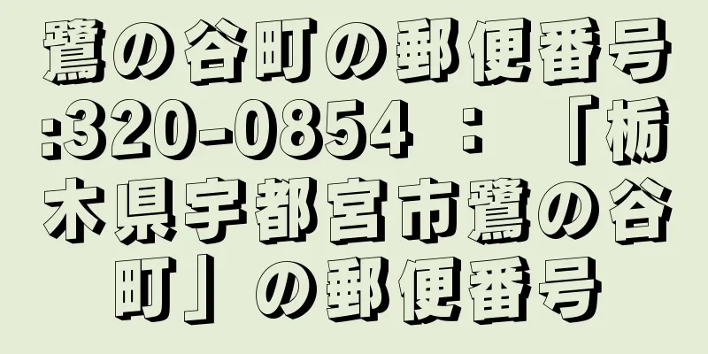 鷺の谷町の郵便番号:320-0854 ： 「栃木県宇都宮市鷺の谷町」の郵便番号