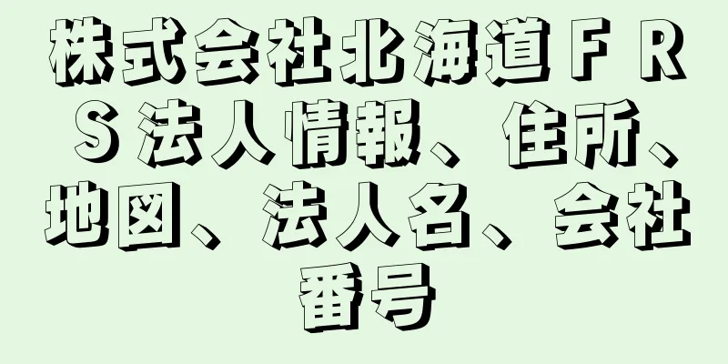 株式会社北海道ＦＲＳ法人情報、住所、地図、法人名、会社番号