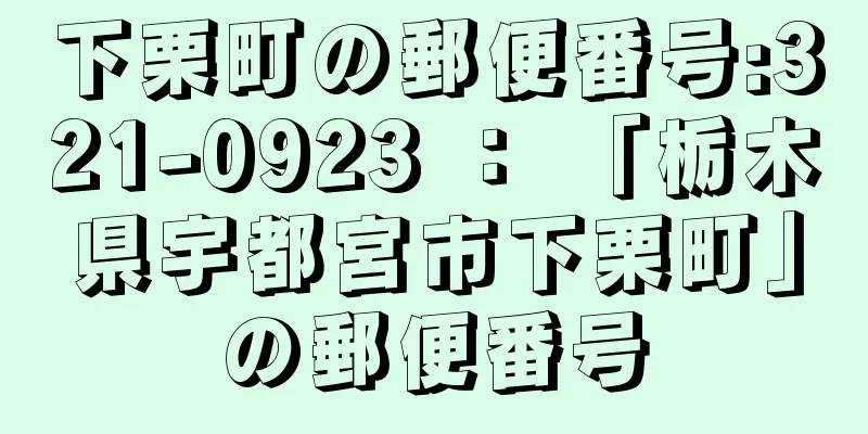 下栗町の郵便番号:321-0923 ： 「栃木県宇都宮市下栗町」の郵便番号