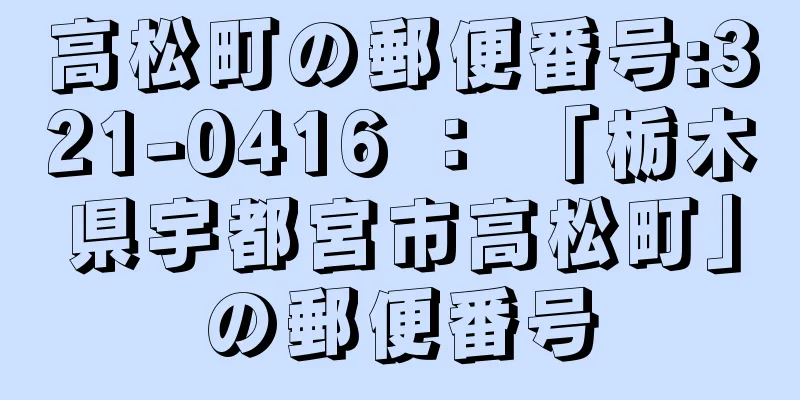 高松町の郵便番号:321-0416 ： 「栃木県宇都宮市高松町」の郵便番号