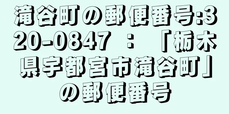 滝谷町の郵便番号:320-0847 ： 「栃木県宇都宮市滝谷町」の郵便番号