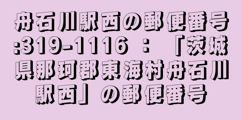 舟石川駅西の郵便番号:319-1116 ： 「茨城県那珂郡東海村舟石川駅西」の郵便番号