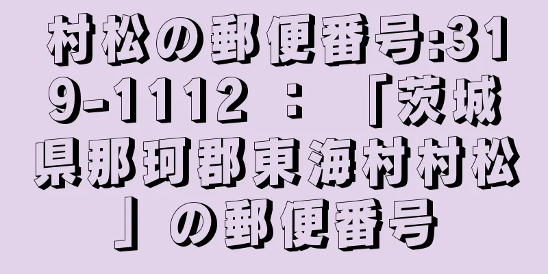 村松の郵便番号:319-1112 ： 「茨城県那珂郡東海村村松」の郵便番号