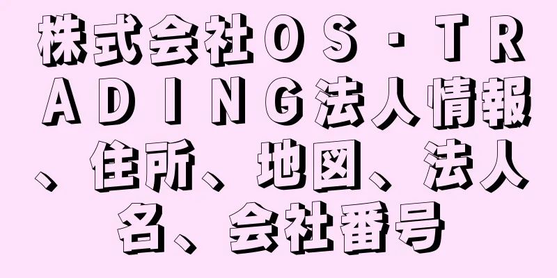 株式会社ＯＳ・ＴＲＡＤＩＮＧ法人情報、住所、地図、法人名、会社番号