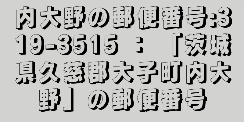 内大野の郵便番号:319-3515 ： 「茨城県久慈郡大子町内大野」の郵便番号