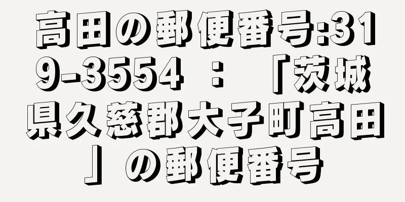 高田の郵便番号:319-3554 ： 「茨城県久慈郡大子町高田」の郵便番号