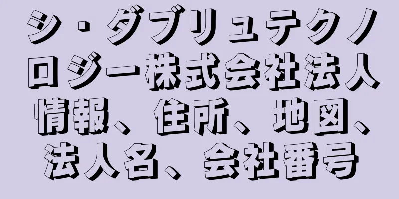 シ・ダブリュテクノロジー株式会社法人情報、住所、地図、法人名、会社番号