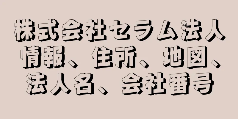 株式会社セラム法人情報、住所、地図、法人名、会社番号