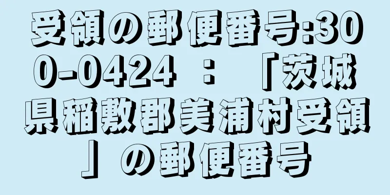 受領の郵便番号:300-0424 ： 「茨城県稲敷郡美浦村受領」の郵便番号