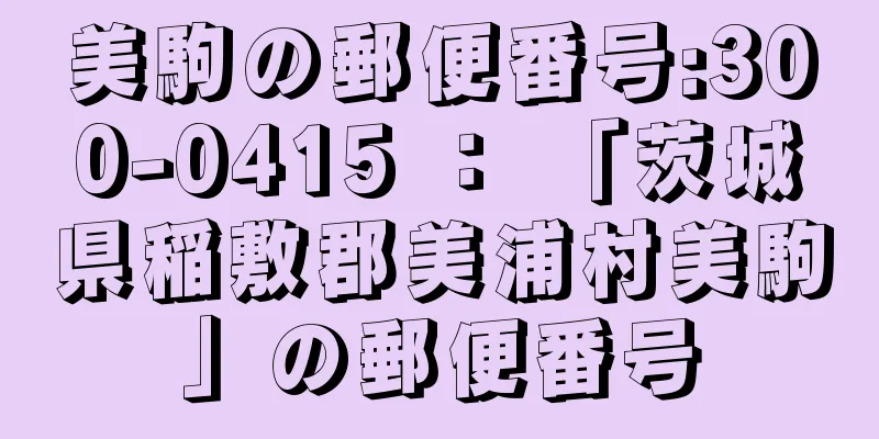 美駒の郵便番号:300-0415 ： 「茨城県稲敷郡美浦村美駒」の郵便番号