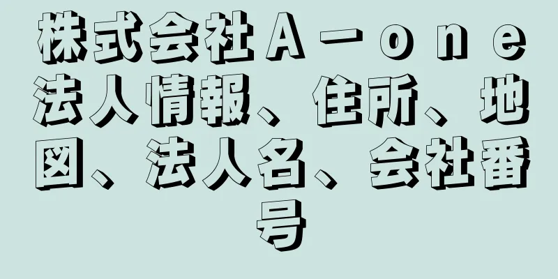 株式会社Ａ－ｏｎｅ法人情報、住所、地図、法人名、会社番号