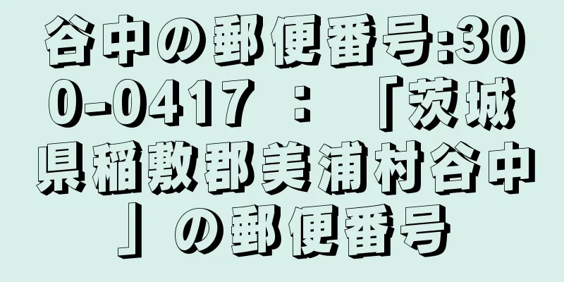 谷中の郵便番号:300-0417 ： 「茨城県稲敷郡美浦村谷中」の郵便番号