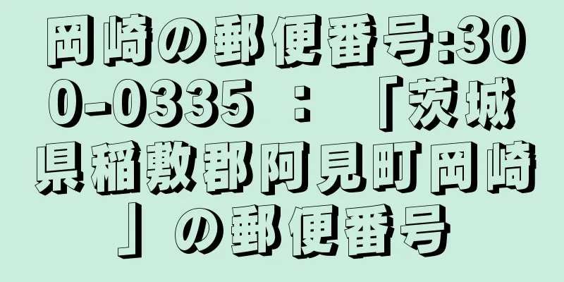 岡崎の郵便番号:300-0335 ： 「茨城県稲敷郡阿見町岡崎」の郵便番号