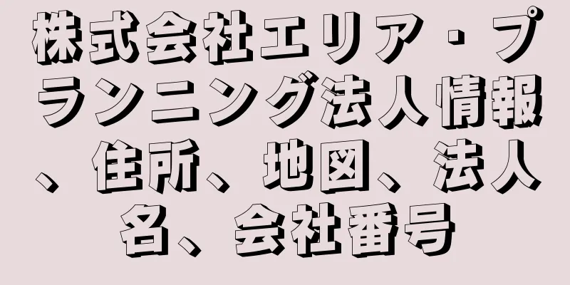 株式会社エリア・プランニング法人情報、住所、地図、法人名、会社番号