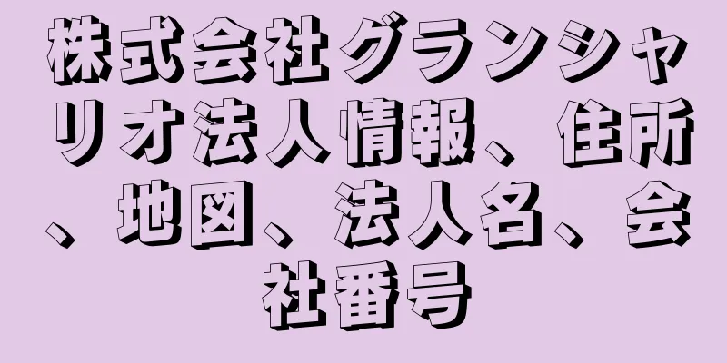 株式会社グランシャリオ法人情報、住所、地図、法人名、会社番号