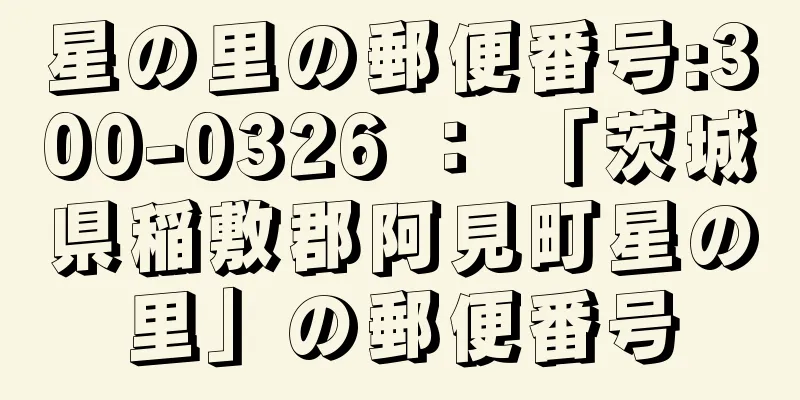 星の里の郵便番号:300-0326 ： 「茨城県稲敷郡阿見町星の里」の郵便番号