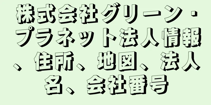 株式会社グリーン・プラネット法人情報、住所、地図、法人名、会社番号