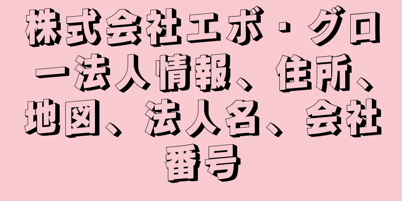 株式会社エボ・グロー法人情報、住所、地図、法人名、会社番号