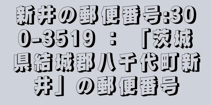 新井の郵便番号:300-3519 ： 「茨城県結城郡八千代町新井」の郵便番号