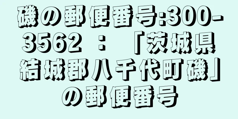 磯の郵便番号:300-3562 ： 「茨城県結城郡八千代町磯」の郵便番号