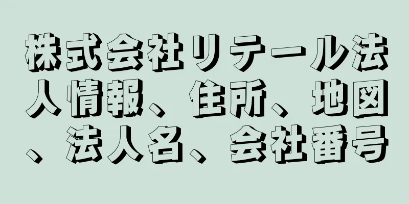 株式会社リテール法人情報、住所、地図、法人名、会社番号