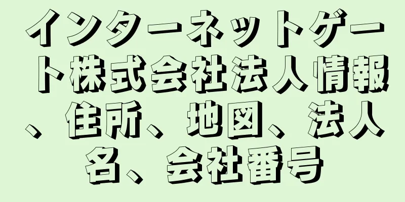インターネットゲート株式会社法人情報、住所、地図、法人名、会社番号