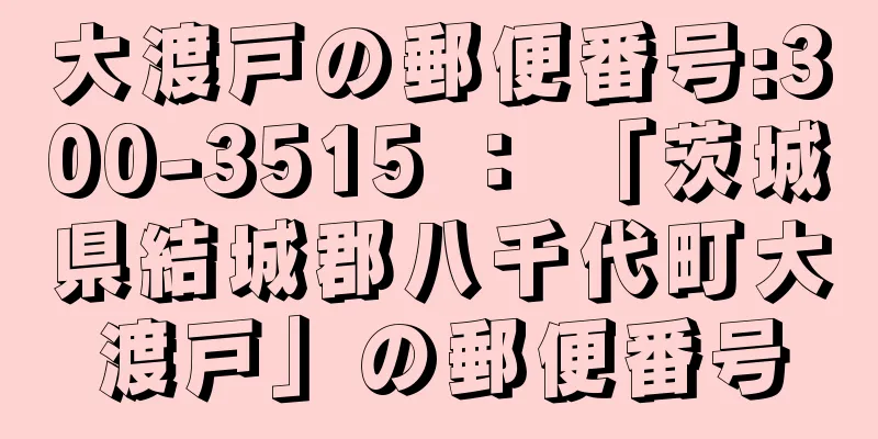 大渡戸の郵便番号:300-3515 ： 「茨城県結城郡八千代町大渡戸」の郵便番号