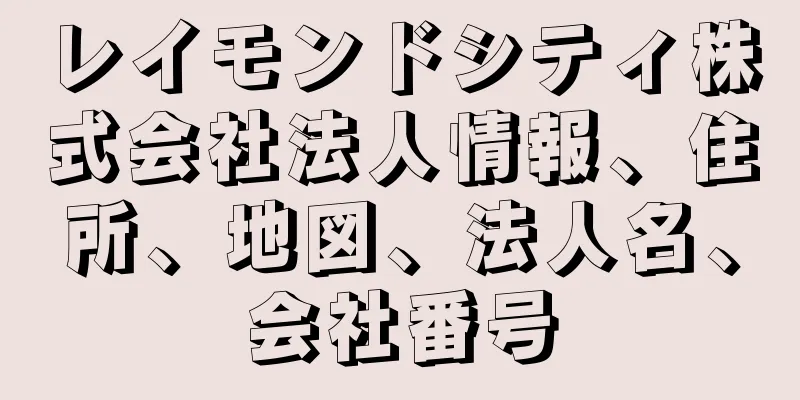 レイモンドシティ株式会社法人情報、住所、地図、法人名、会社番号