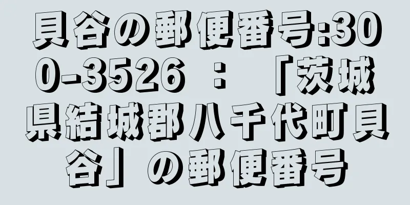 貝谷の郵便番号:300-3526 ： 「茨城県結城郡八千代町貝谷」の郵便番号