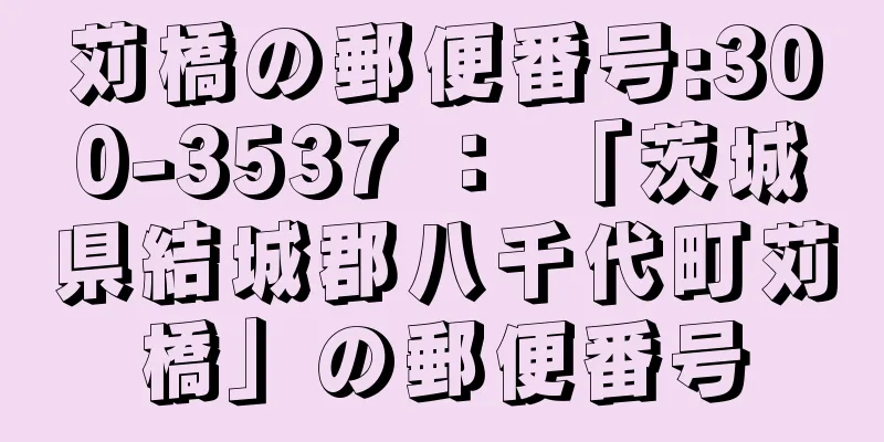 苅橋の郵便番号:300-3537 ： 「茨城県結城郡八千代町苅橋」の郵便番号