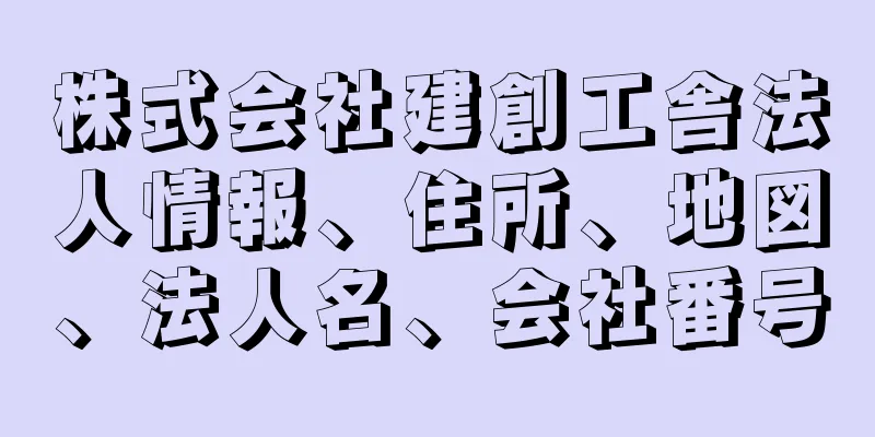 株式会社建創工舎法人情報、住所、地図、法人名、会社番号