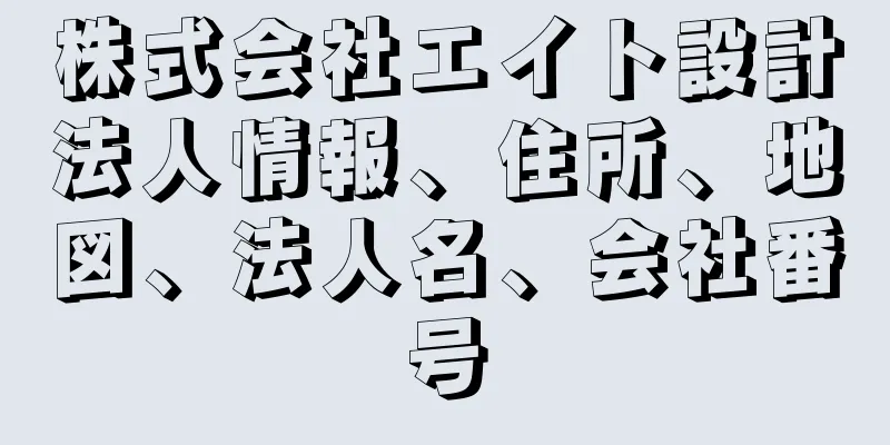 株式会社エイト設計法人情報、住所、地図、法人名、会社番号