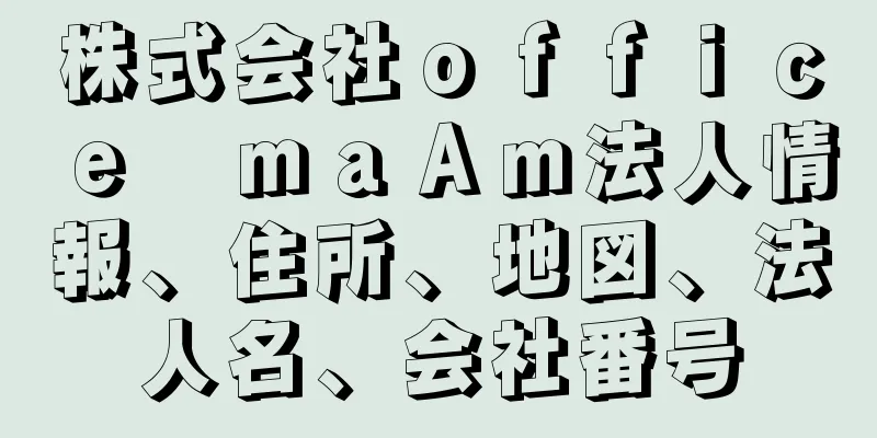 株式会社ｏｆｆｉｃｅ　ｍａＡｍ法人情報、住所、地図、法人名、会社番号
