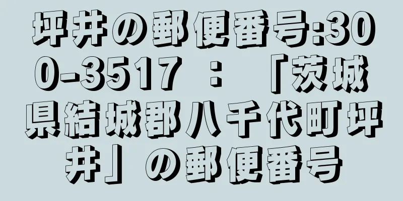 坪井の郵便番号:300-3517 ： 「茨城県結城郡八千代町坪井」の郵便番号