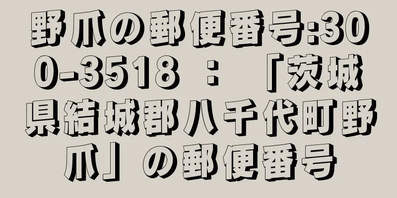 野爪の郵便番号:300-3518 ： 「茨城県結城郡八千代町野爪」の郵便番号