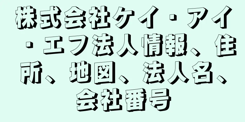 株式会社ケイ・アイ・エフ法人情報、住所、地図、法人名、会社番号