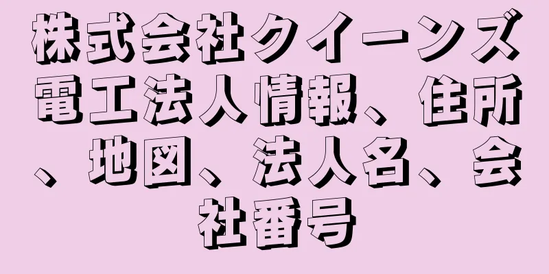 株式会社クイーンズ電工法人情報、住所、地図、法人名、会社番号