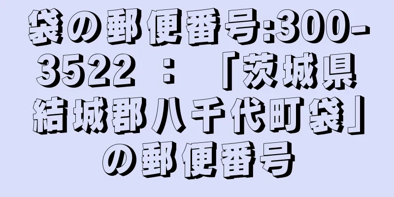 袋の郵便番号:300-3522 ： 「茨城県結城郡八千代町袋」の郵便番号