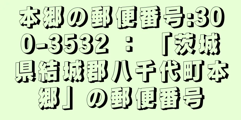 本郷の郵便番号:300-3532 ： 「茨城県結城郡八千代町本郷」の郵便番号