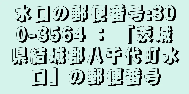 水口の郵便番号:300-3564 ： 「茨城県結城郡八千代町水口」の郵便番号