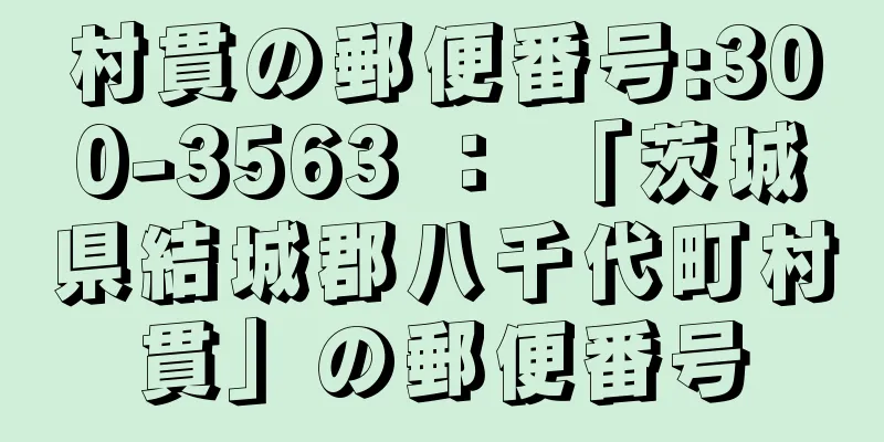 村貫の郵便番号:300-3563 ： 「茨城県結城郡八千代町村貫」の郵便番号