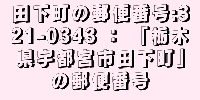 田下町の郵便番号:321-0343 ： 「栃木県宇都宮市田下町」の郵便番号