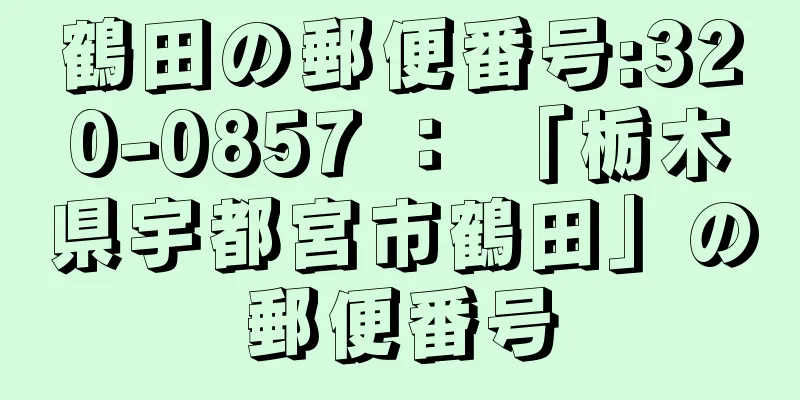 鶴田の郵便番号:320-0857 ： 「栃木県宇都宮市鶴田」の郵便番号