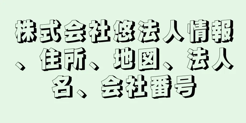 株式会社悠法人情報、住所、地図、法人名、会社番号