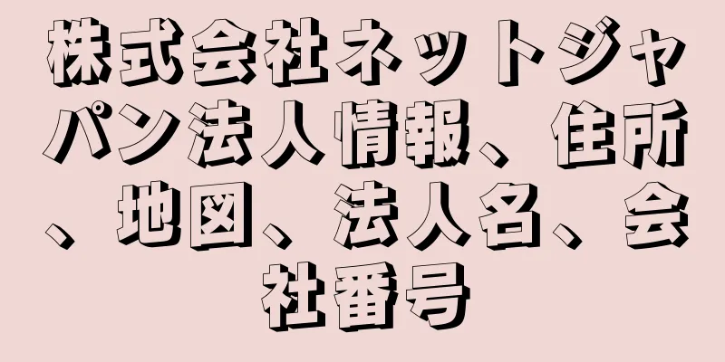 株式会社ネットジャパン法人情報、住所、地図、法人名、会社番号